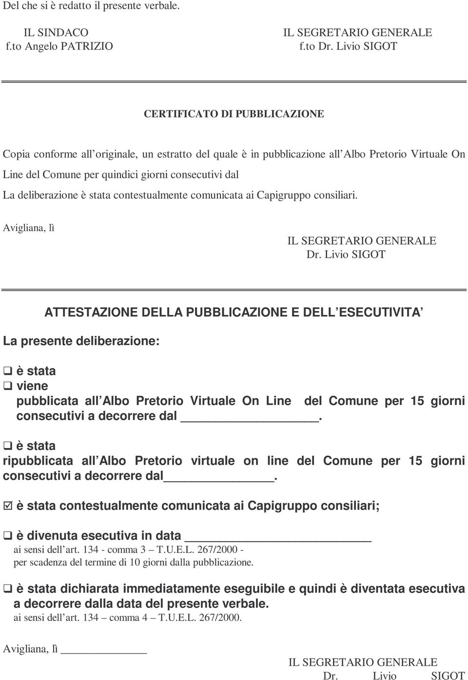 deliberazione è stata contestualmente comunicata ai Capigruppo consiliari. Avigliana, lì Dr.