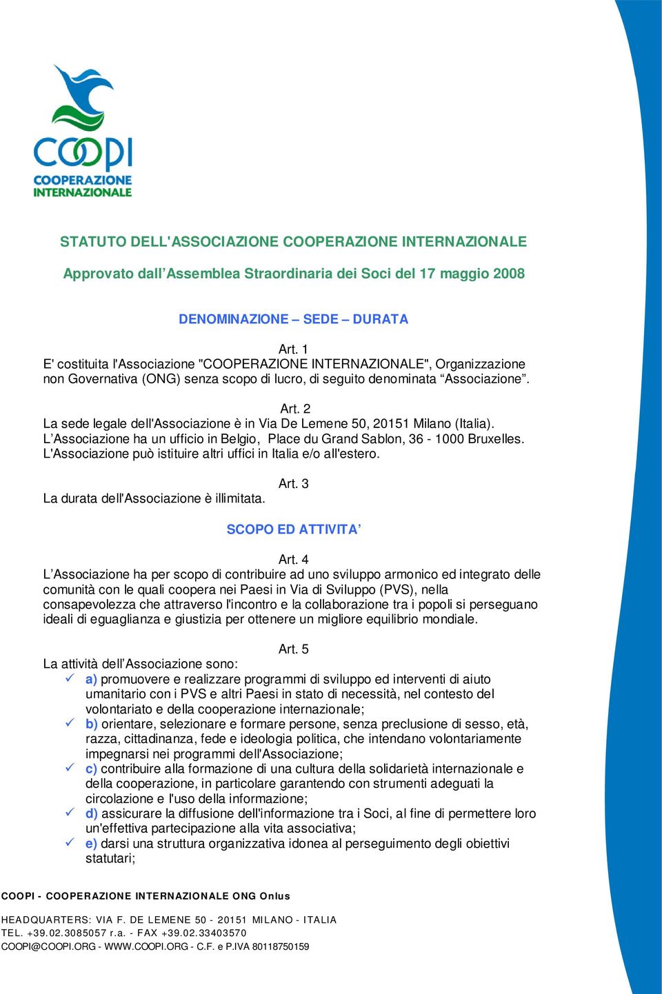 2 La sede legale dell'associazione è in Via De Lemene 50, 20151 Milano (Italia). L Associazione ha un ufficio in Belgio, Place du Grand Sablon, 36-1000 Bruxelles.