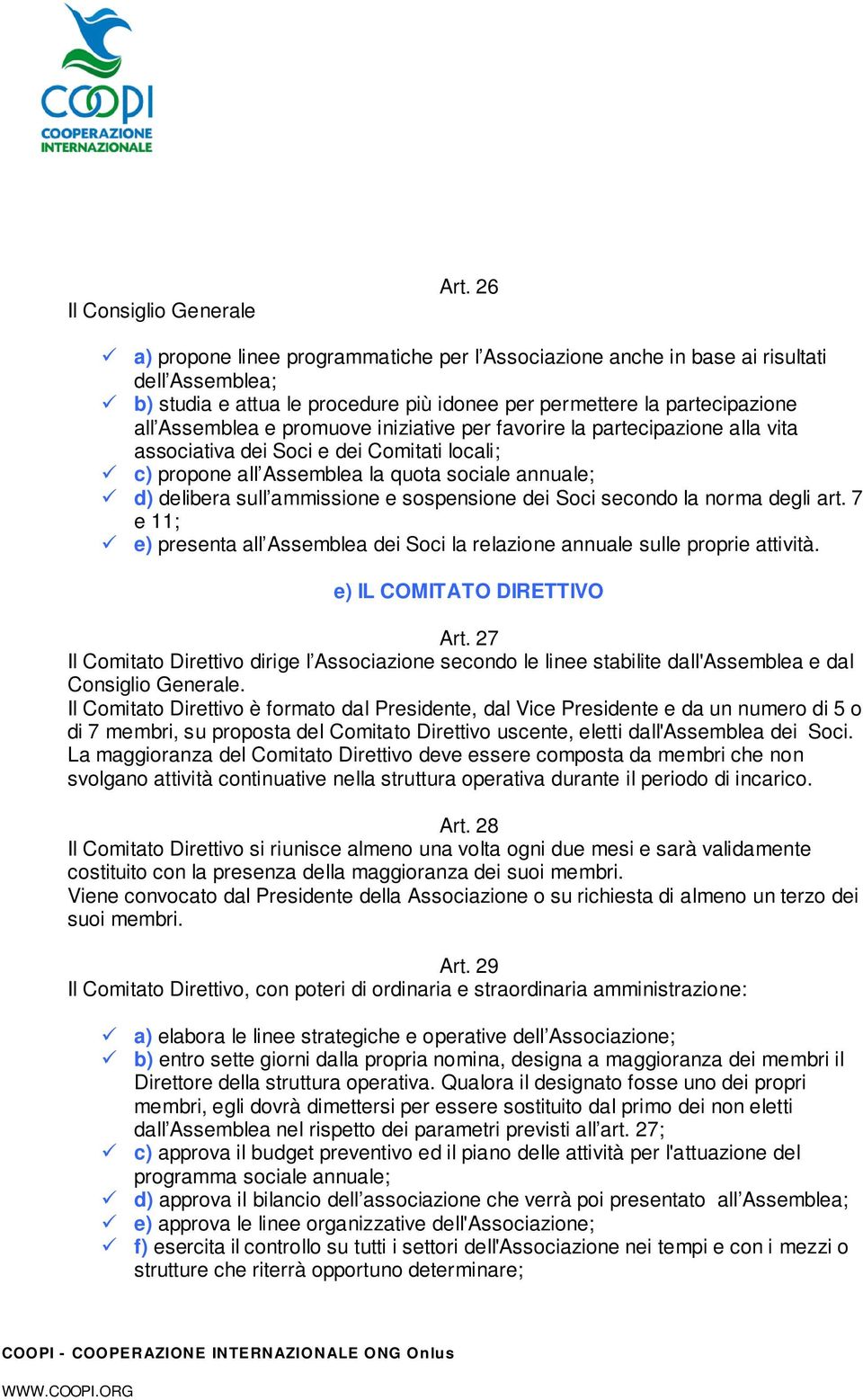 iniziative per favorire la partecipazione alla vita associativa dei Soci e dei Comitati locali; c) propone all Assemblea la quota sociale annuale; d) delibera sull ammissione e sospensione dei Soci