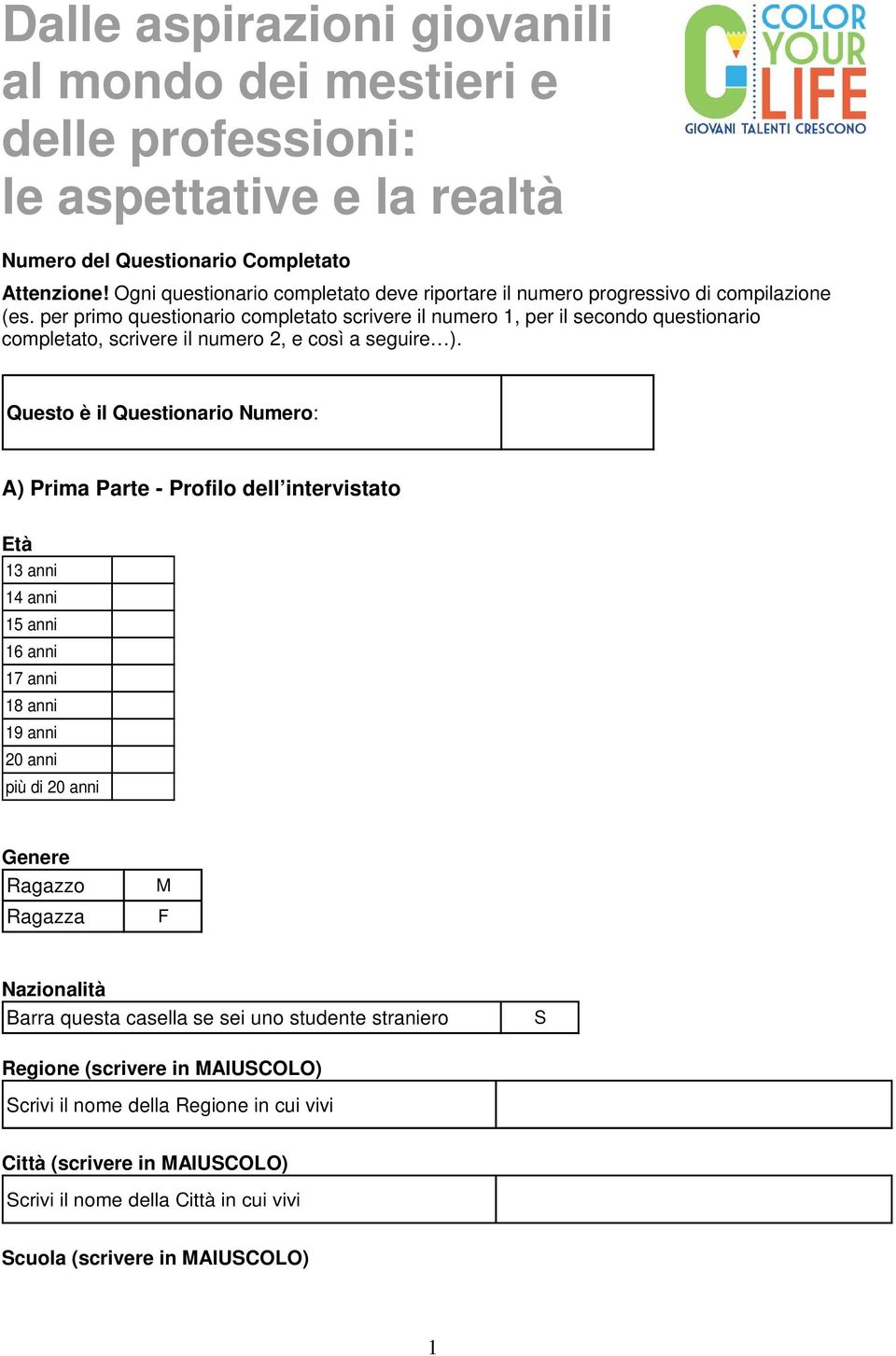 per primo questionario completato scrivere il numero 1, per il secondo questionario completato, scrivere il numero 2, e così a seguire ).