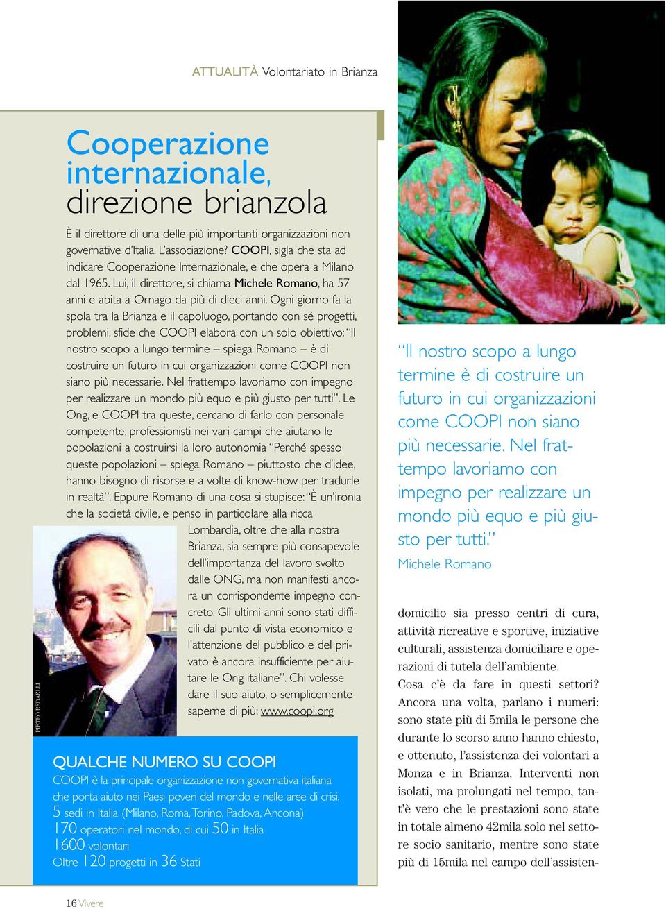 Ogni giorno fa la spola tra la Brianza e il capoluogo, portando con sé progetti, problemi, sfide che COOPI elabora con un solo obiettivo: Il nostro scopo a lungo termine spiega Romano è di costruire