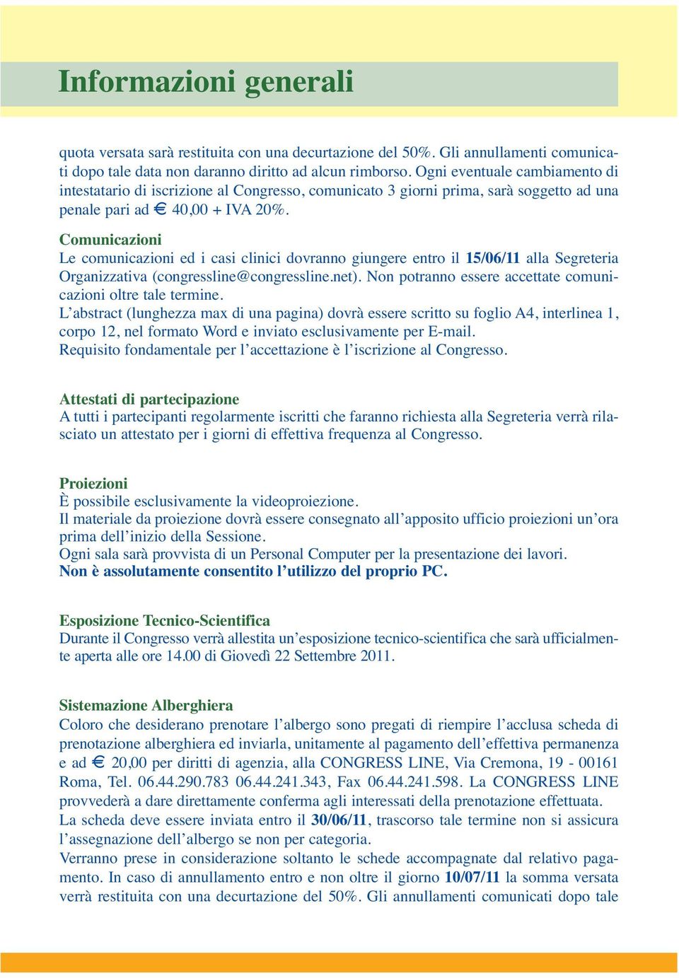 Comunicazioni Le comunicazioni ed i casi clinici dovranno giungere entro il 15/06/11 alla Segreteria Organizzativa (congressline@congressline.net).