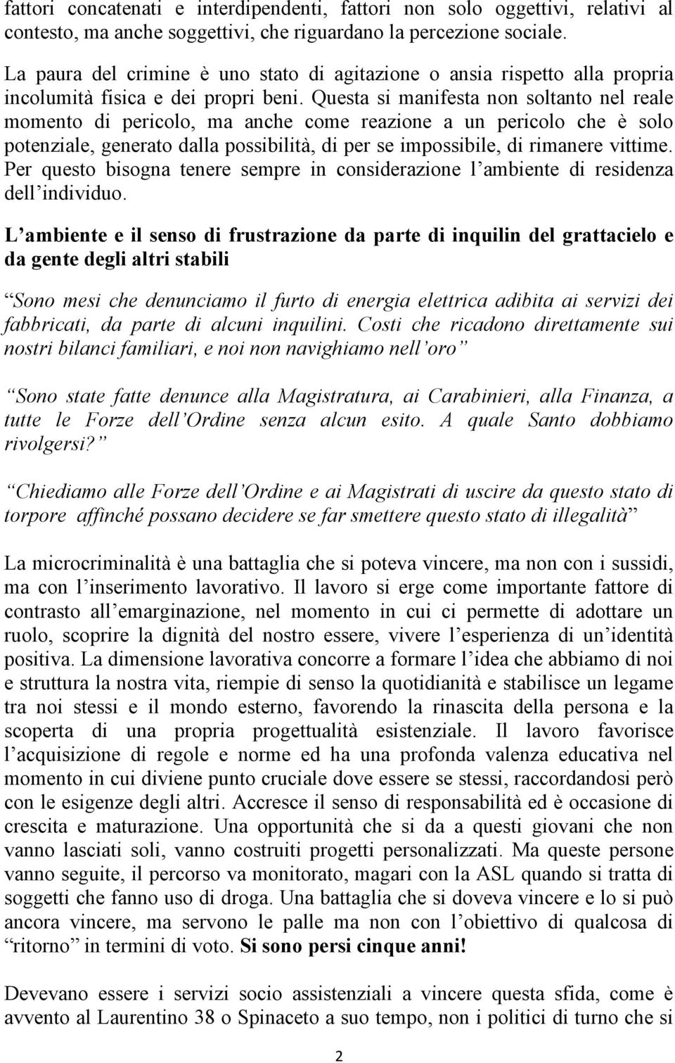 Questa si manifesta non soltanto nel reale momento di pericolo, ma anche come reazione a un pericolo che è solo potenziale, generato dalla possibilità, di per se impossibile, di rimanere vittime.