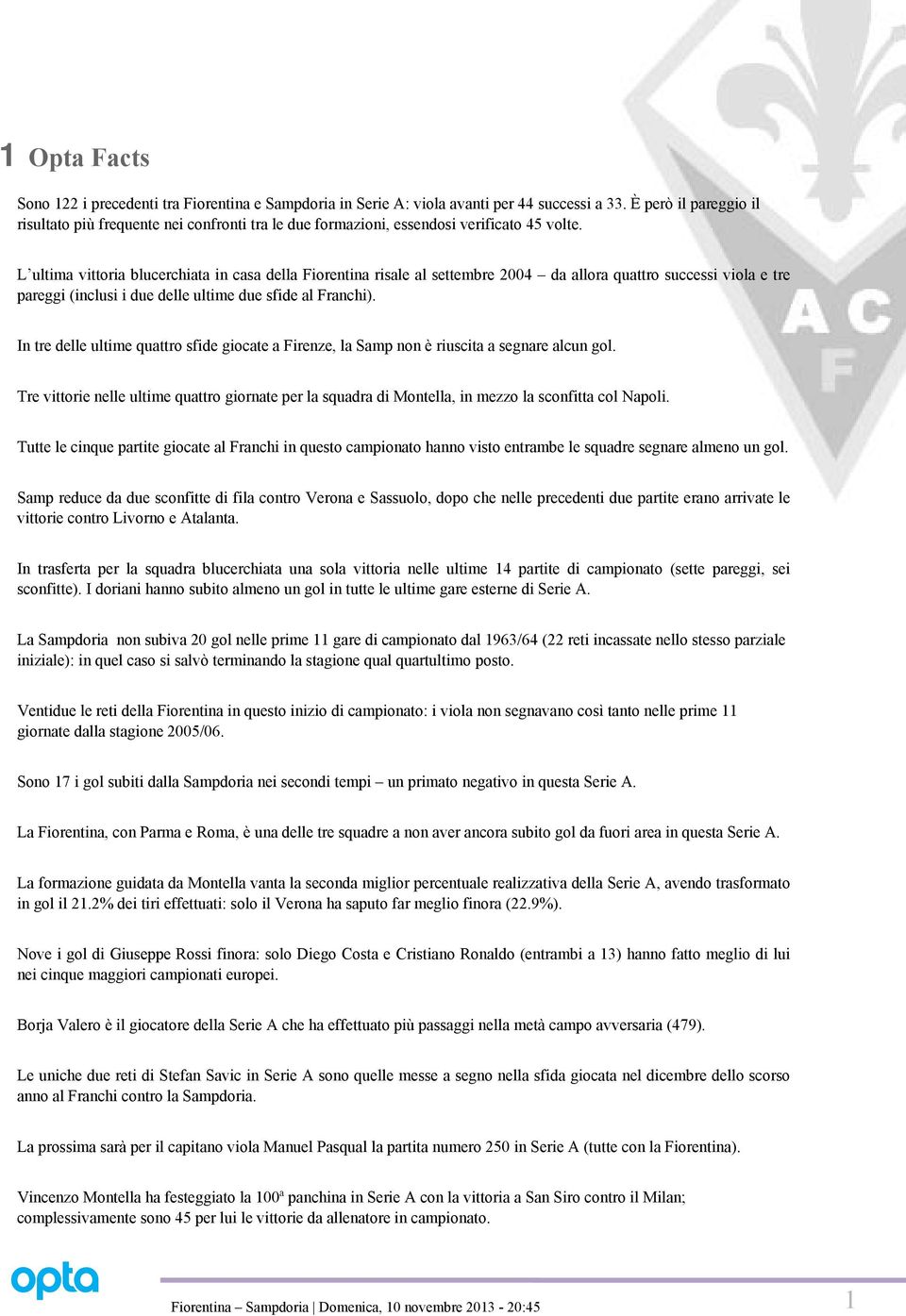 L ultima vittoria blucerchiata in casa della Fiorentina risale al settembre 2004 da allora quattro successi viola e tre pareggi (inclusi i due delle ultime due sfide al Franchi).