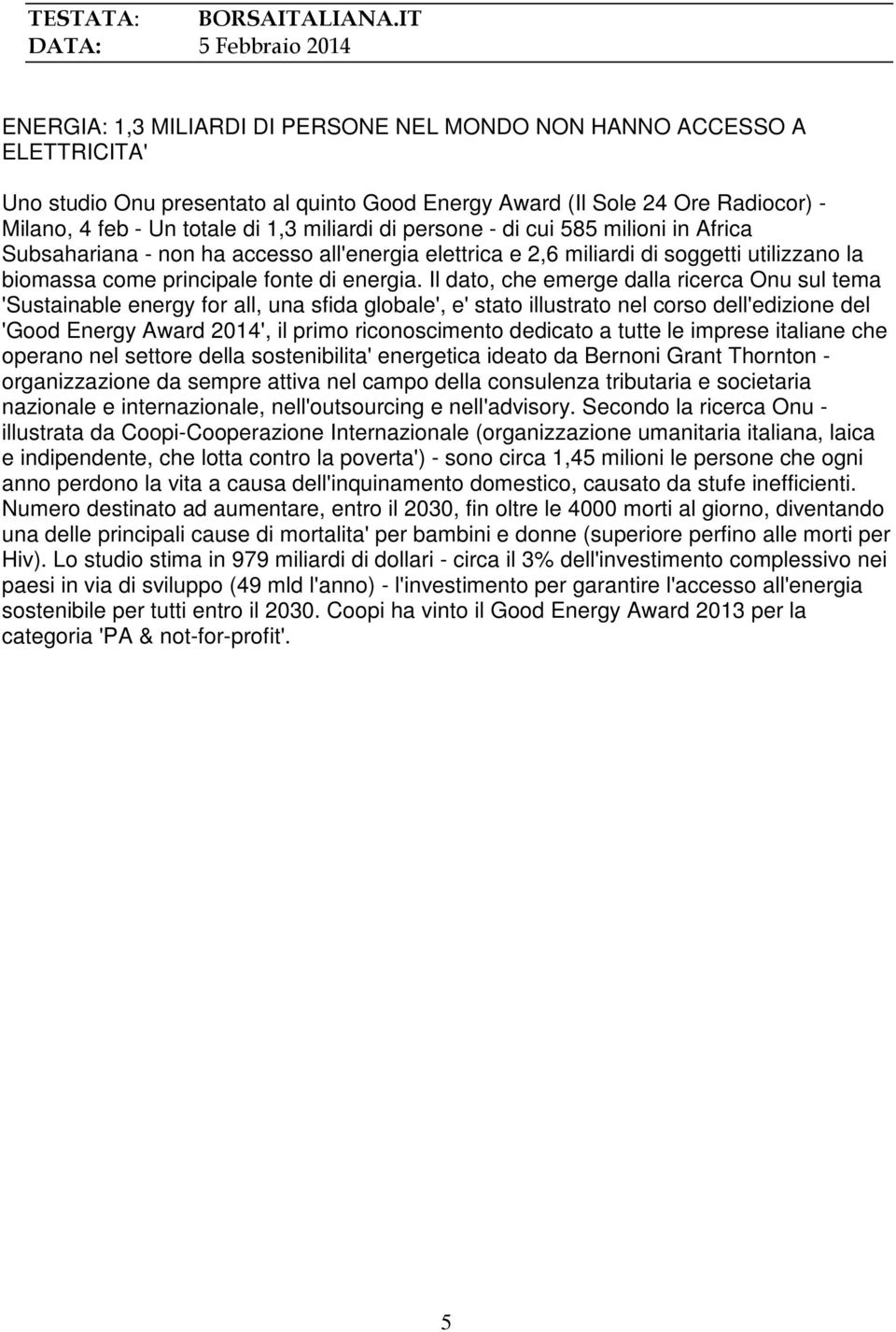 Un totale di 1,3 miliardi di persone - di cui 585 milioni in Africa Subsahariana - non ha accesso all'energia elettrica e 2,6 miliardi di soggetti utilizzano la biomassa come principale fonte di