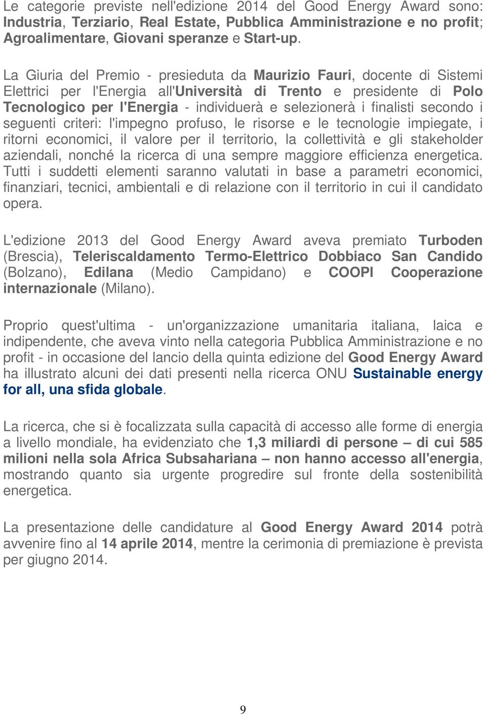 finalisti secondo i seguenti criteri: l'impegno profuso, le risorse e le tecnologie impiegate, i ritorni economici, il valore per il territorio, la collettività e gli stakeholder aziendali, nonché la