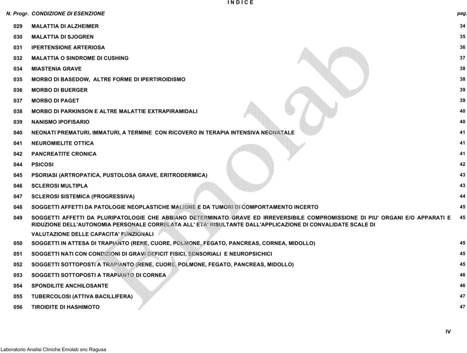 38 036 MORBO DI BUERGER 39 037 MORBO DI PAGET 39 038 MORBO DI PARKINSON E ALTRE MALATTIE EXTRAPIRAMIDALI 40 039 NANISMO IPOFISARIO 40 040 NEONATI PREMATURI, IMMATURI, A TERMINE CON RICOVERO IN