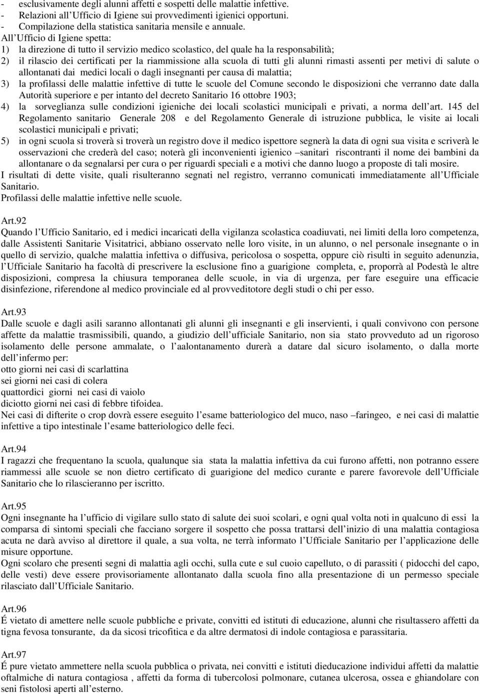 All Ufficio di Igiene spetta: 1) la direzione di tutto il servizio medico scolastico, del quale ha la responsabilità; 2) il rilascio dei certificati per la riammissione alla scuola di tutti gli