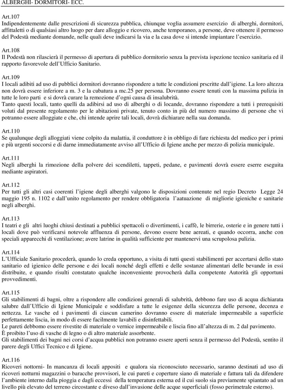 temporaneo, a persone, deve ottenere il permesso del Podestà mediante domande, nelle quali deve indicarsi la via e la casa dove si intende impiantare l esercizio. Art.