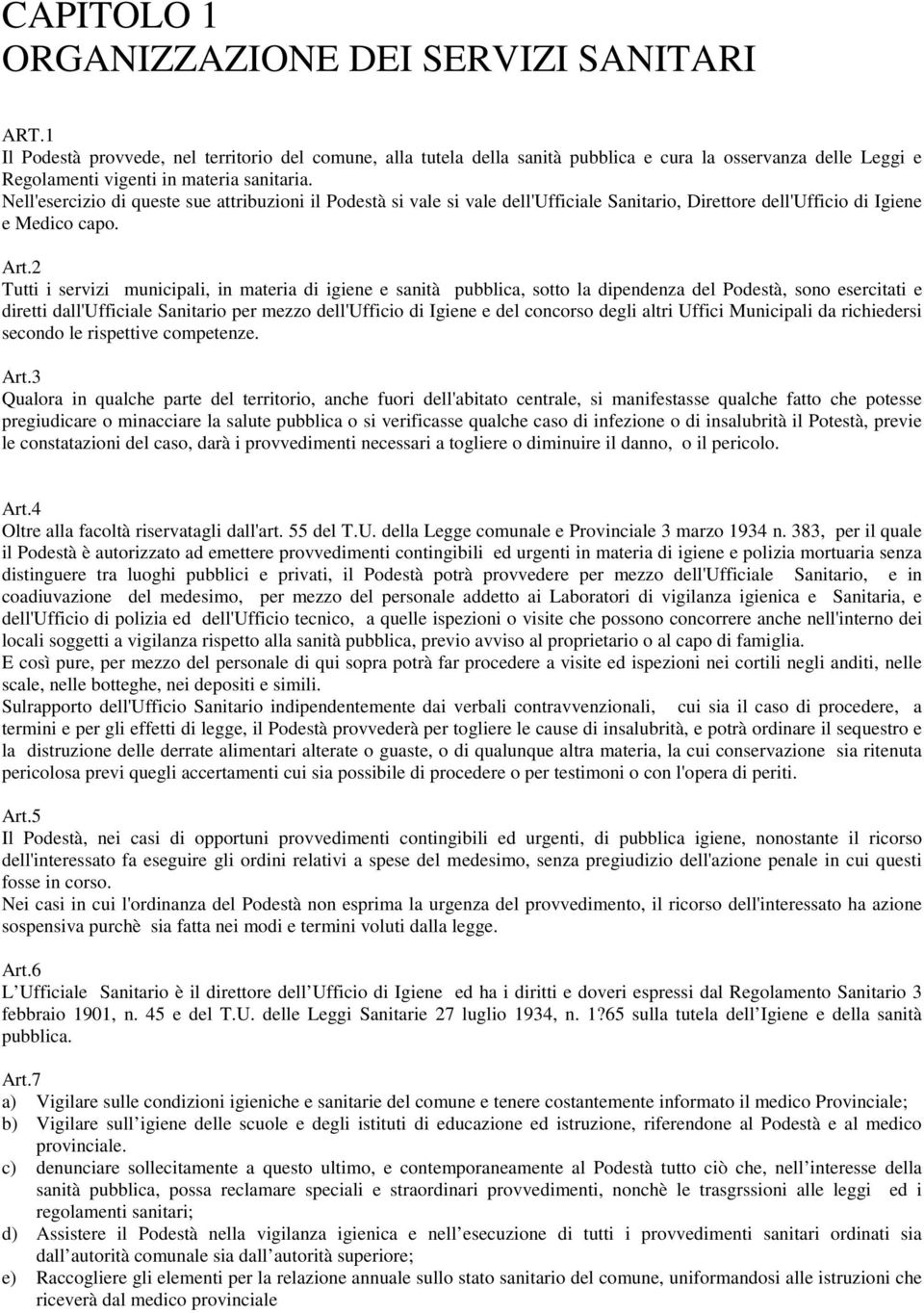 Nell'esercizio di queste sue attribuzioni il Podestà si vale si vale dell'ufficiale Sanitario, Direttore dell'ufficio di Igiene e Medico capo. Art.