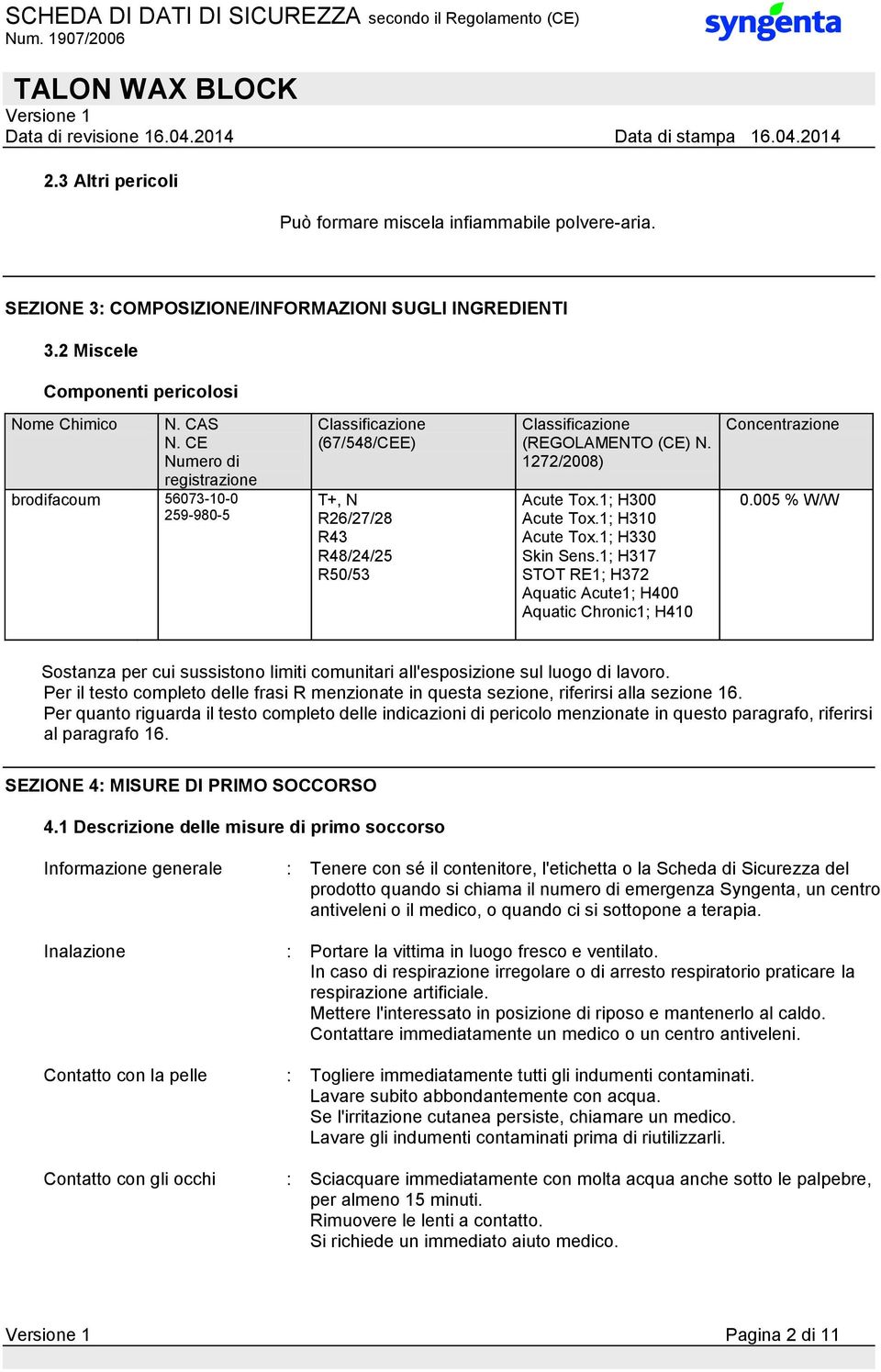 1; H300 Acute Tox.1; H310 Acute Tox.1; H330 Skin Sens.1; H317 STOT RE1; H372 Aquatic Acute1; H400 Aquatic Chronic1; H410 Concentrazione 0.