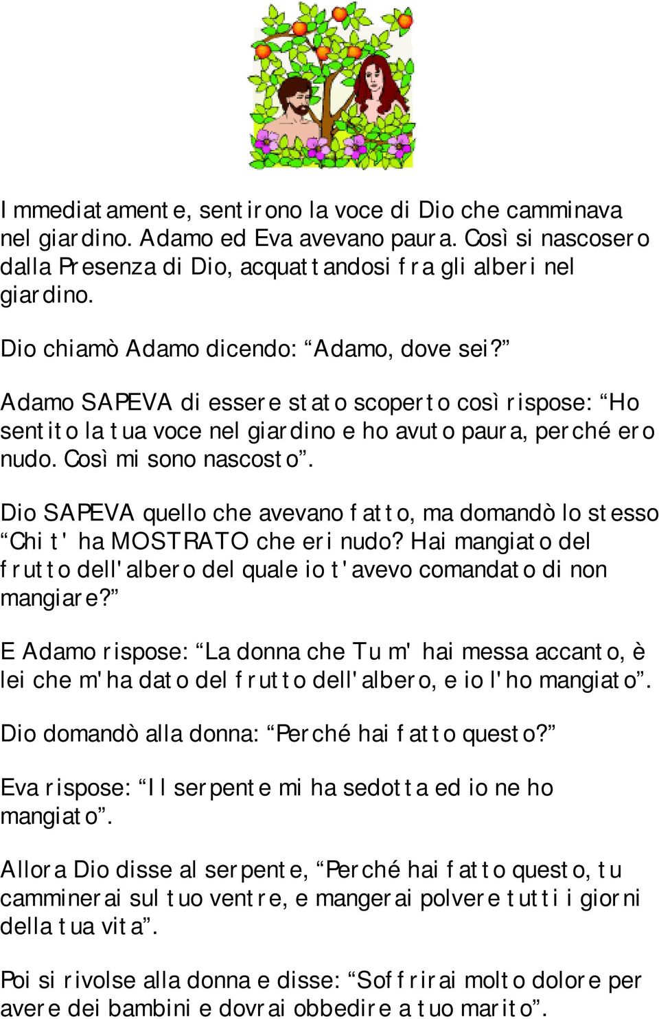 Dio SAPEVA quello che avevano fatto, ma domandò lo stesso Chi t' ha MOSTRATO che eri nudo? Hai mangiato del frutto dell'albero del quale io t'avevo comandato di non mangiare?