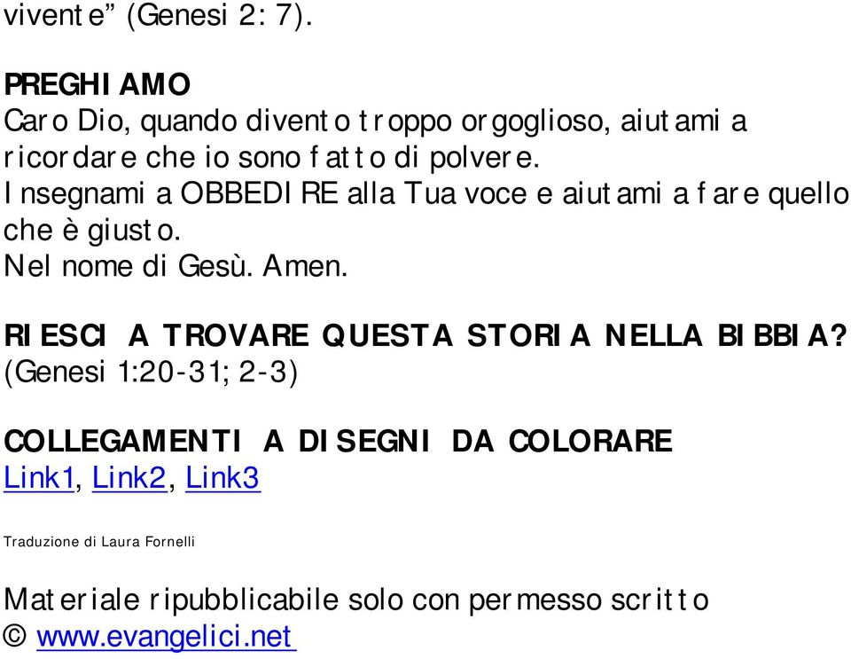 Insegnami a OBBEDIRE alla Tua voce e aiutami a fare quello che è giusto. Nel nome di Gesù. Amen.