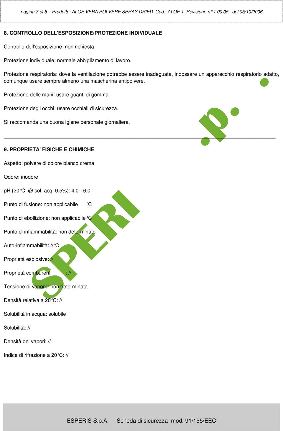 Protezione respiratoria: dove la ventilazione potrebbe essere inadeguata, indossare un apparecchio respiratorio adatto, comunque usare sempre almeno una mascherina antipolvere.