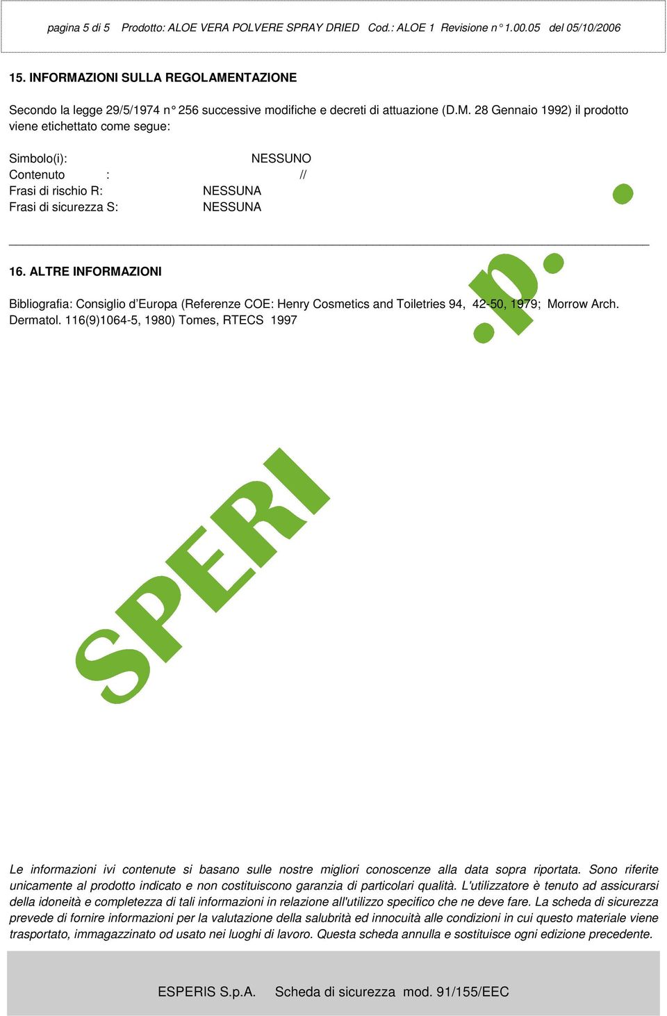 ALTRE INFORMAZIONI Bibliografia: Consiglio d Europa (Referenze COE: Henry Cosmetics and Toiletries 94, 42-50, 1979; Morrow Arch. Dermatol.