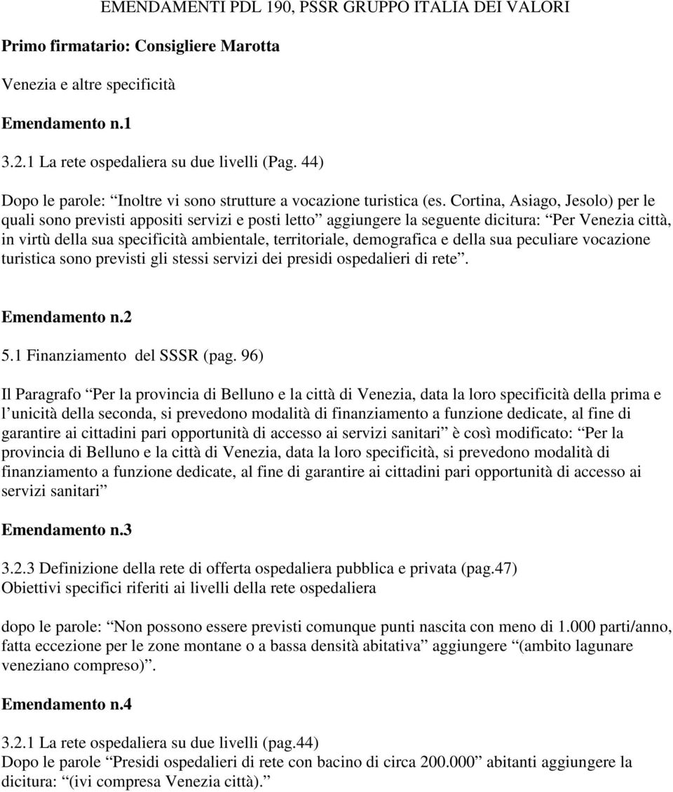 Cortina, Asiago, Jesolo) per le quali sono previsti appositi servizi e posti letto aggiungere la seguente dicitura: Per Venezia città, in virtù della sua specificità ambientale, territoriale,