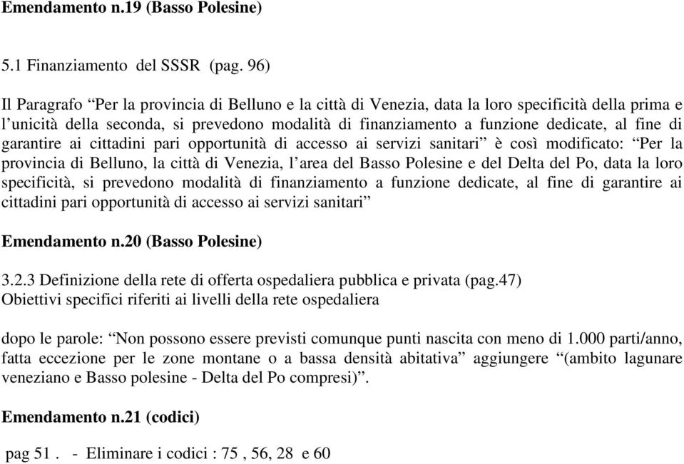 di garantire ai cittadini pari opportunità di accesso ai servizi sanitari è così modificato: Per la provincia di Belluno, la città di Venezia, l area del Basso Polesine e del Delta del Po, data la