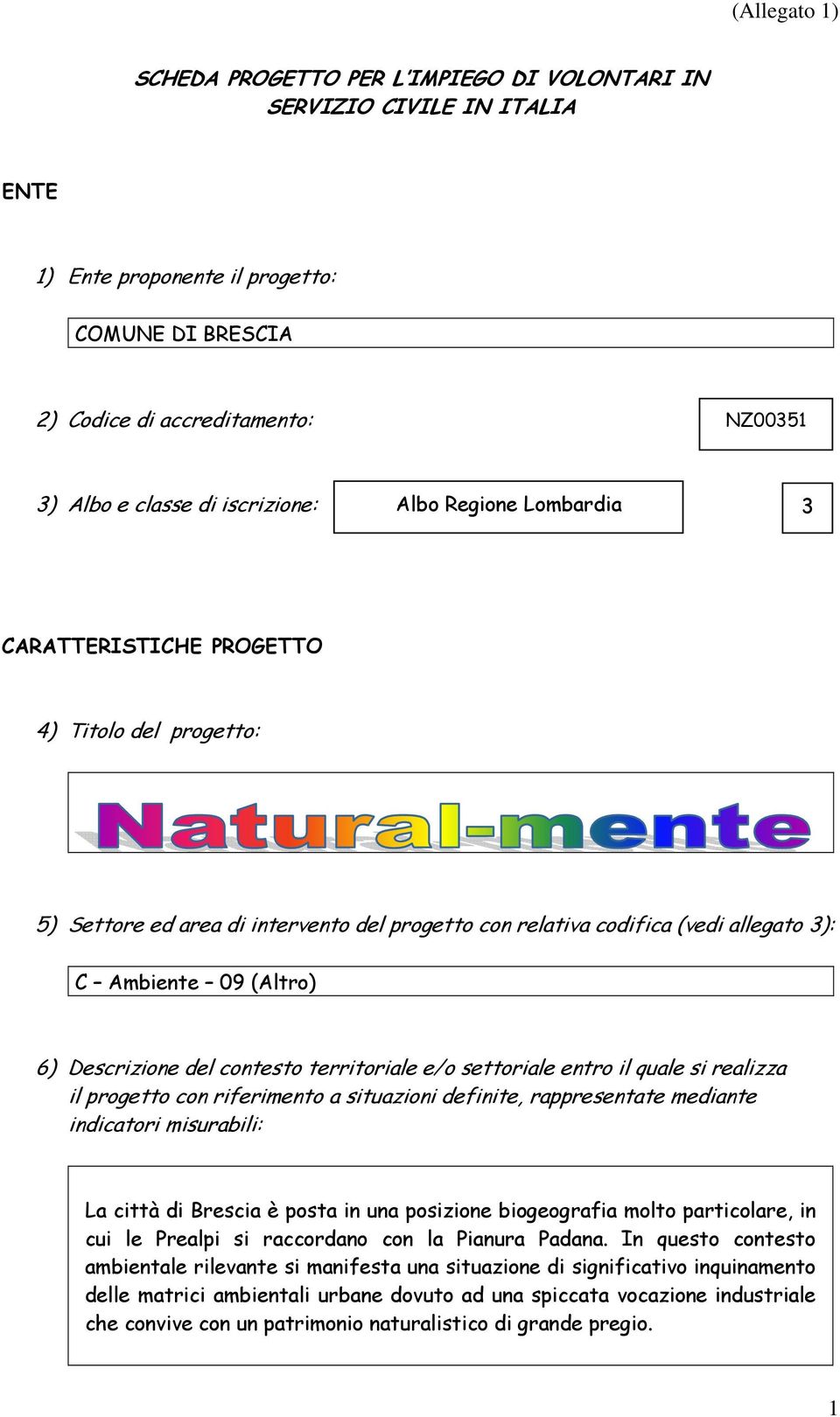 Descrizione del contesto territoriale e/o settoriale entro il quale si realizza il progetto con riferimento a situazioni definite, rappresentate mediante indicatori misurabili: La città di Brescia è