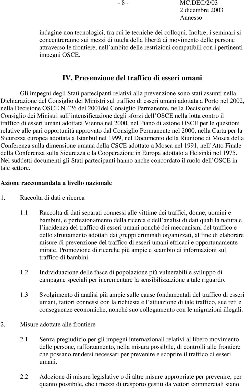 Prevenzione del traffico di esseri umani Gli impegni degli Stati partecipanti relativi alla prevenzione sono stati assunti nella Dichiarazione del Consiglio dei Ministri sul traffico di esseri umani