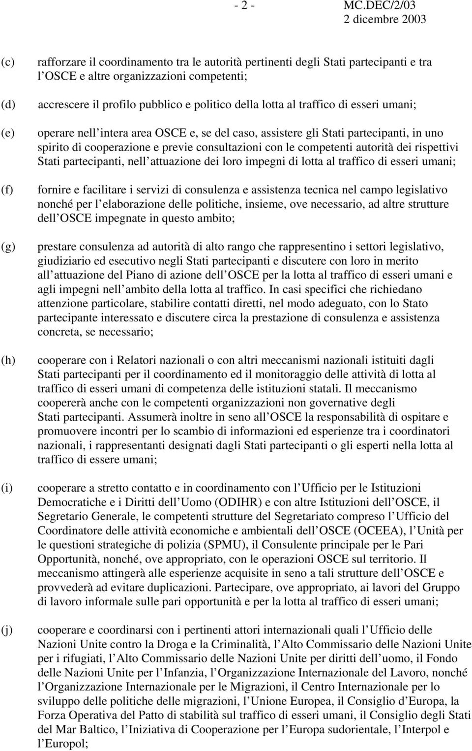 e politico della lotta al traffico di esseri umani; operare nell intera area OSCE e, se del caso, assistere gli Stati partecipanti, in uno spirito di cooperazione e previe consultazioni con le