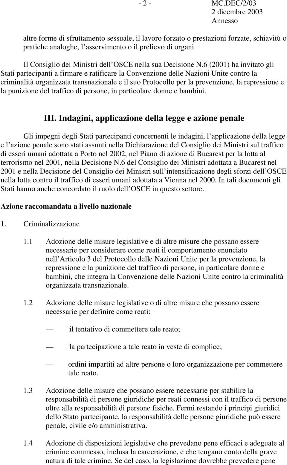 6 (2001) ha invitato gli Stati partecipanti a firmare e ratificare la Convenzione delle Nazioni Unite contro la criminalità organizzata transnazionale e il suo Protocollo per la prevenzione, la