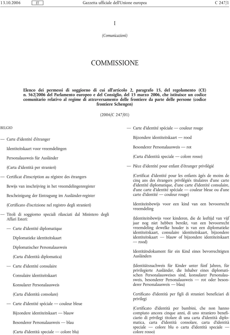 Schengen) (2006/C 247/01) BELGIO Carte d'identité d'étranger Identiteitskaart voor vreemdelingen Personalausweis für Ausländer (Carta d'identità per stranieri) Certificat d'inscription au régistre