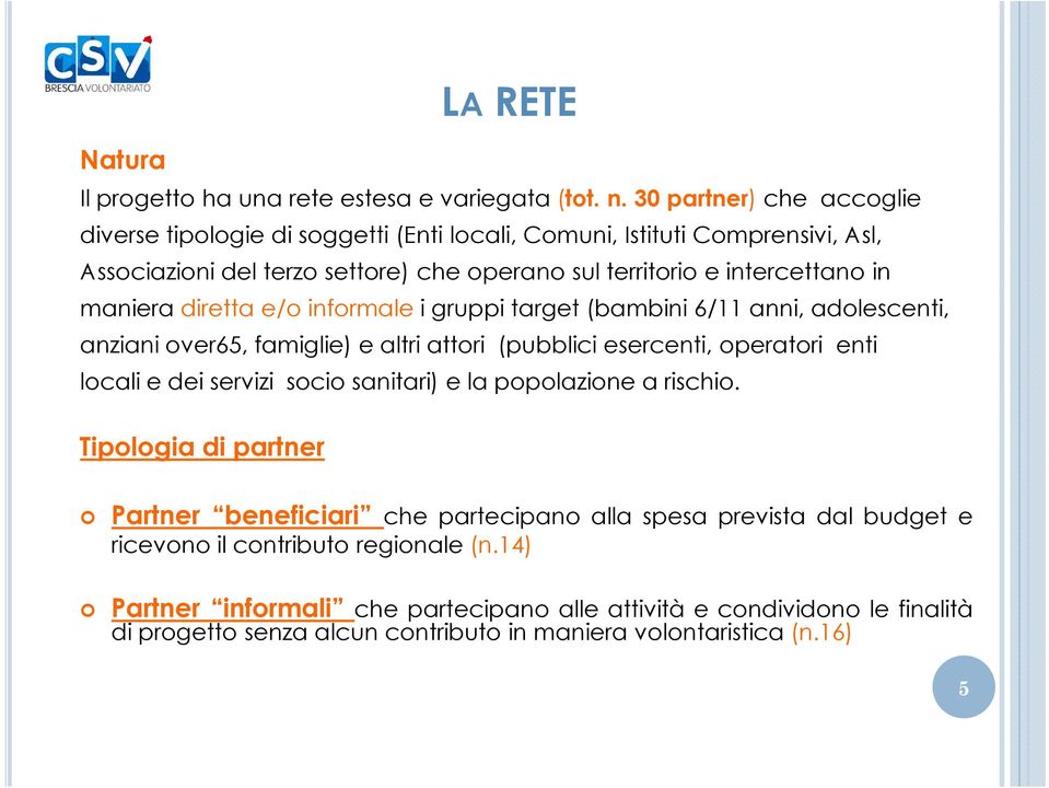 maniera diretta e/o informale i gruppi target (bambini 6/11 anni, adolescenti, anziani over65, famiglie) e altri attori (pubblici esercenti, operatori enti locali e dei servizi socio