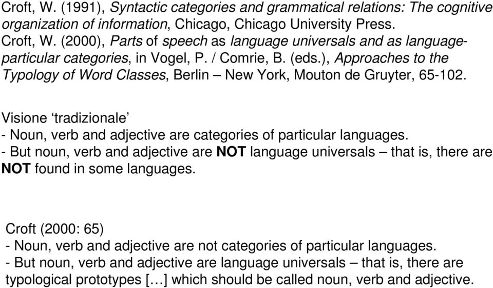 ), Approaches to the Typology of Word Classes, Berlin New York, Mouton de Gruyter, 65-102. Visione tradizionale - Noun, verb and adjective are categories of particular languages.