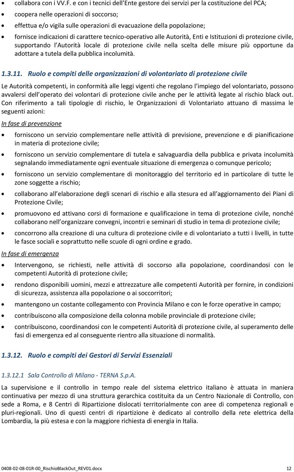 indicazioni di carattere tecnico operativo alle Autorità, Enti e Istituzioni di protezione civile, supportando l Autorità locale di protezione civile nella scelta delle misure più opportune da