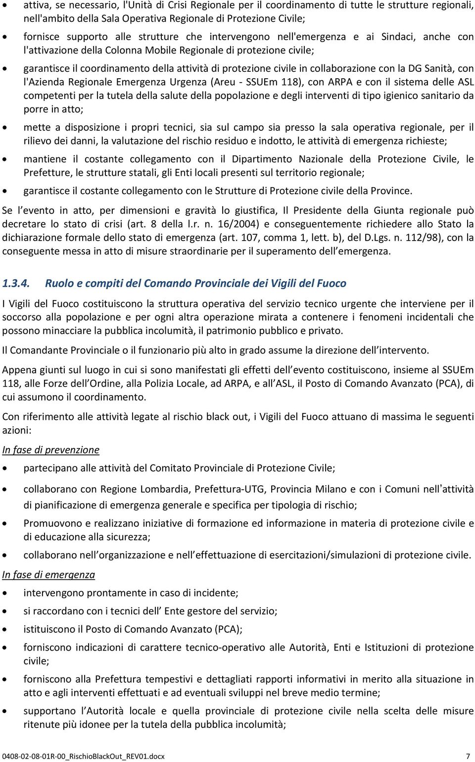 collaborazione con la DG Sanità, con l'azienda Regionale Emergenza Urgenza (Areu SSUEm 118), con ARPA e con il sistema delle ASL competenti per la tutela della salute della popolazione e degli