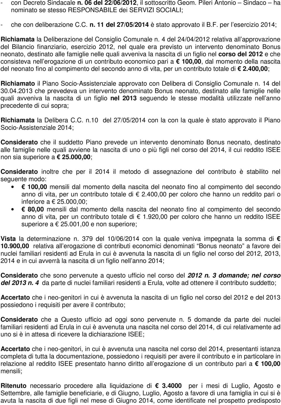 4 del 24/04/2012 relativa all approvazione del Bilancio finanziario, esercizio 2012, nel quale era previsto un intervento denominato Bonus neonato, destinato alle famiglie nelle quali avveniva la