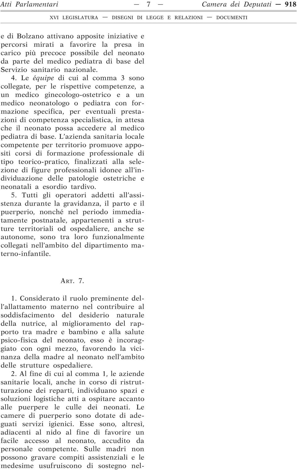 Le équipe di cui al comma 3 sono collegate, per le rispettive competenze, a un medico ginecologo-ostetrico e a un medico neonatologo o pediatra con formazione specifica, per eventuali prestazioni di