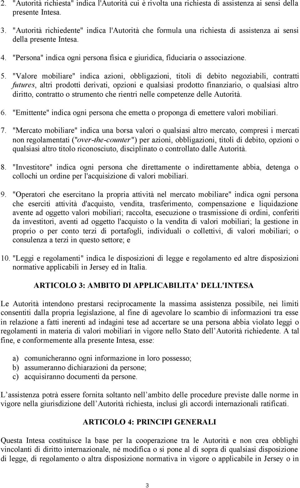 "Valore mobiliare" indica azioni, obbligazioni, titoli di debito negoziabili, contratti futures, altri prodotti derivati, opzioni e qualsiasi prodotto finanziario, o qualsiasi altro diritto,