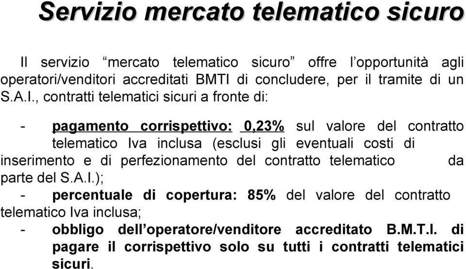 , contratti telematici sicuri a fronte di: - pagamento corrispettivo: 0,23% sul valore del contratto telematico Iva inclusa (esclusi gli eventuali costi di