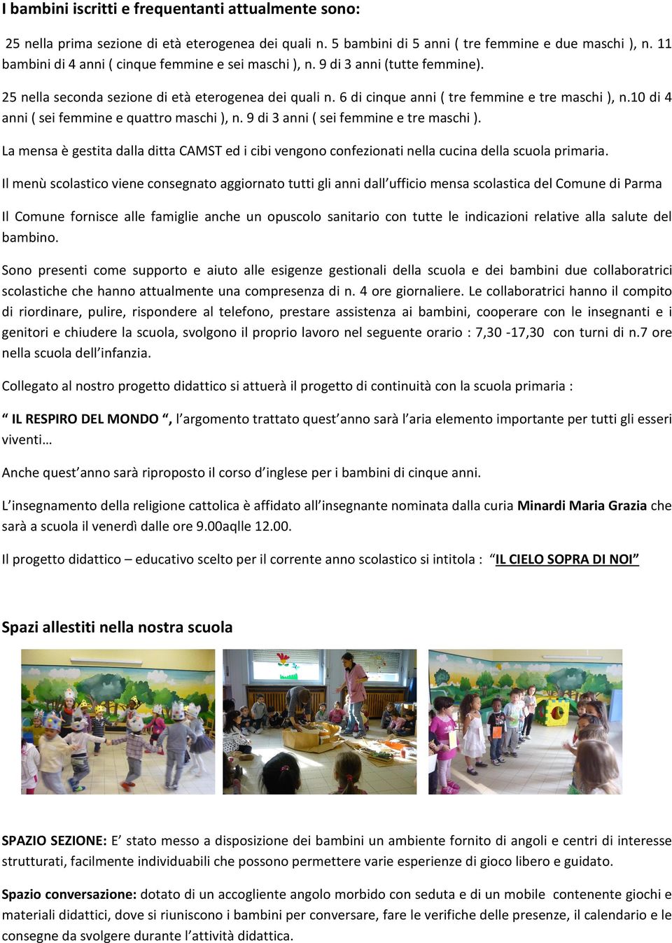 10 di 4 anni ( sei femmine e quattro maschi ), n. 9 di 3 anni ( sei femmine e tre maschi ). La mensa è gestita dalla ditta CAMST ed i cibi vengono confezionati nella cucina della scuola primaria.