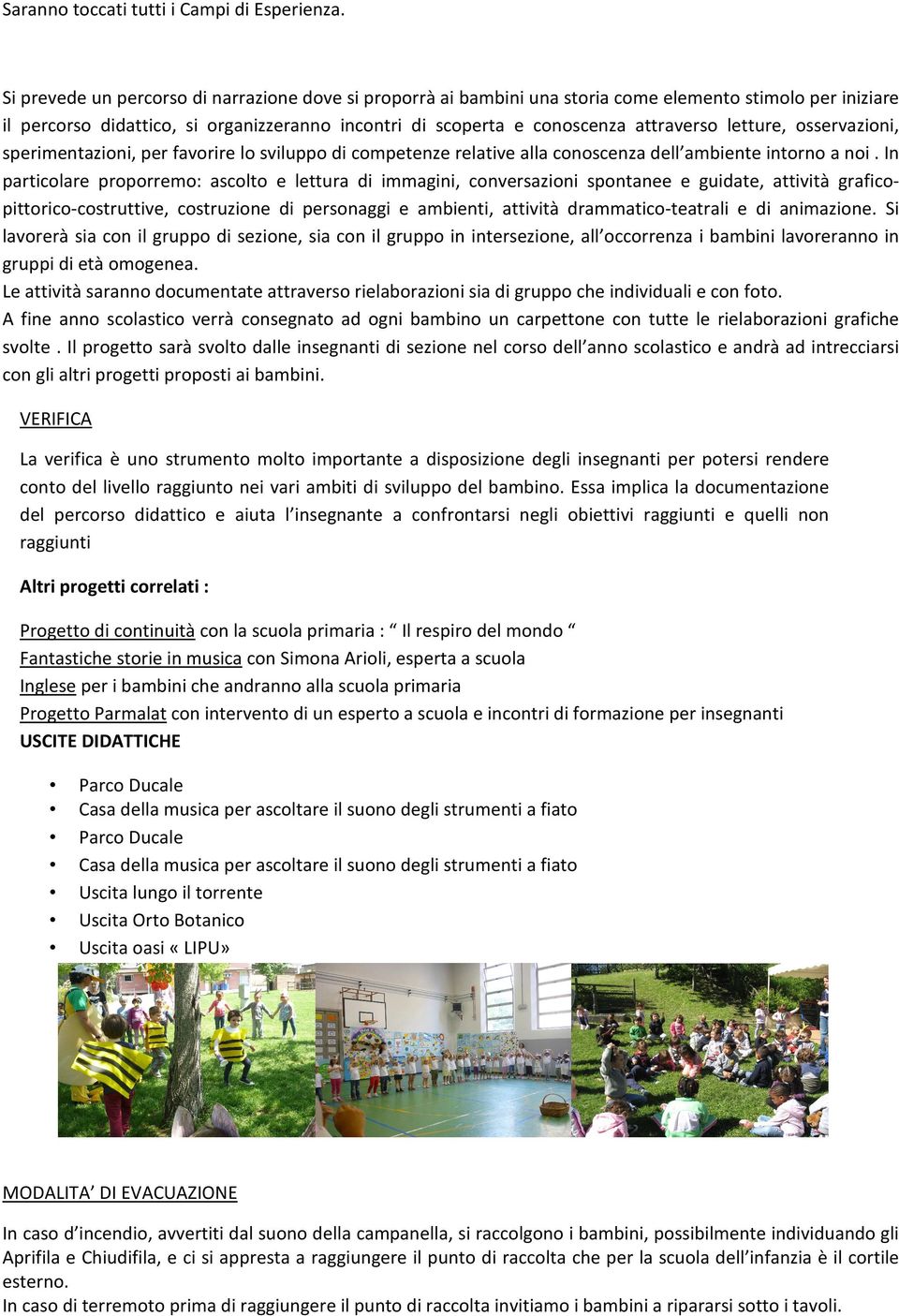 letture, osservazioni, sperimentazioni, per favorire lo sviluppo di competenze relative alla conoscenza dell ambiente intorno a noi.