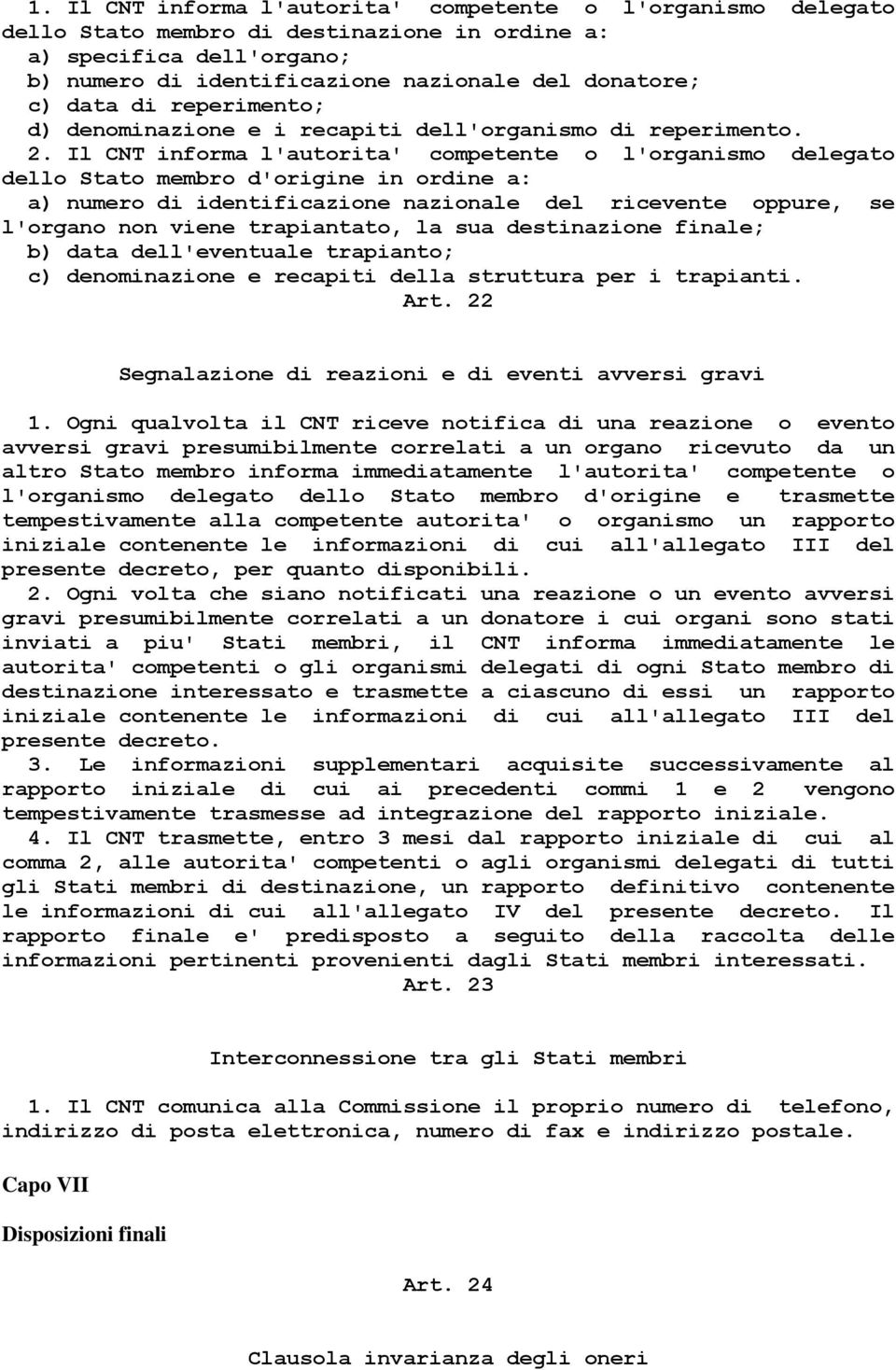 Il CNT informa l'autorita' competente o l'organismo delegato dello Stato membro d'origine in ordine a: a) numero di identificazione nazionale del ricevente oppure, se l'organo non viene trapiantato,