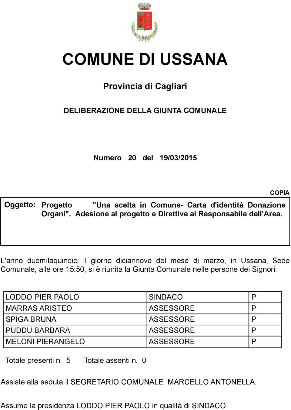 L'anno duemilaquindici il giorno diciannove del mese di marzo, in Ussana, Sede Comunale, alle ore 15:50, si è riunita la Giunta Comunale nelle persone dei