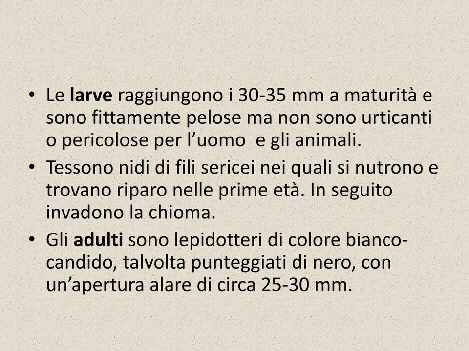 Tessono nidi di fili sericei nei quali si nutrono e trovano riparo nelle prime età.