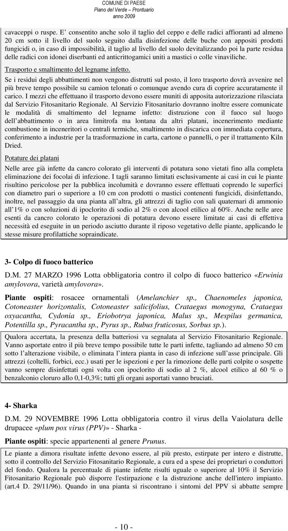 impossibilità, il taglio al livello del suolo devitalizzando poi la parte residua delle radici con idonei diserbanti ed anticrittogamici uniti a mastici o colle vinaviliche.