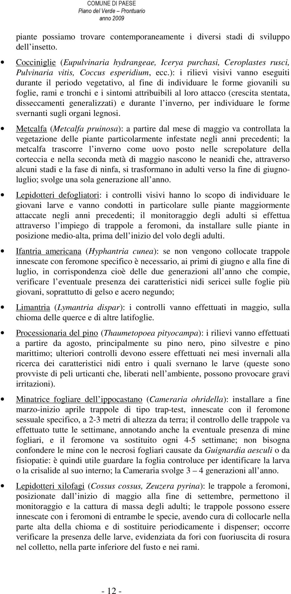 disseccamenti generalizzati) e durante l inverno, per individuare le forme svernanti sugli organi legnosi.