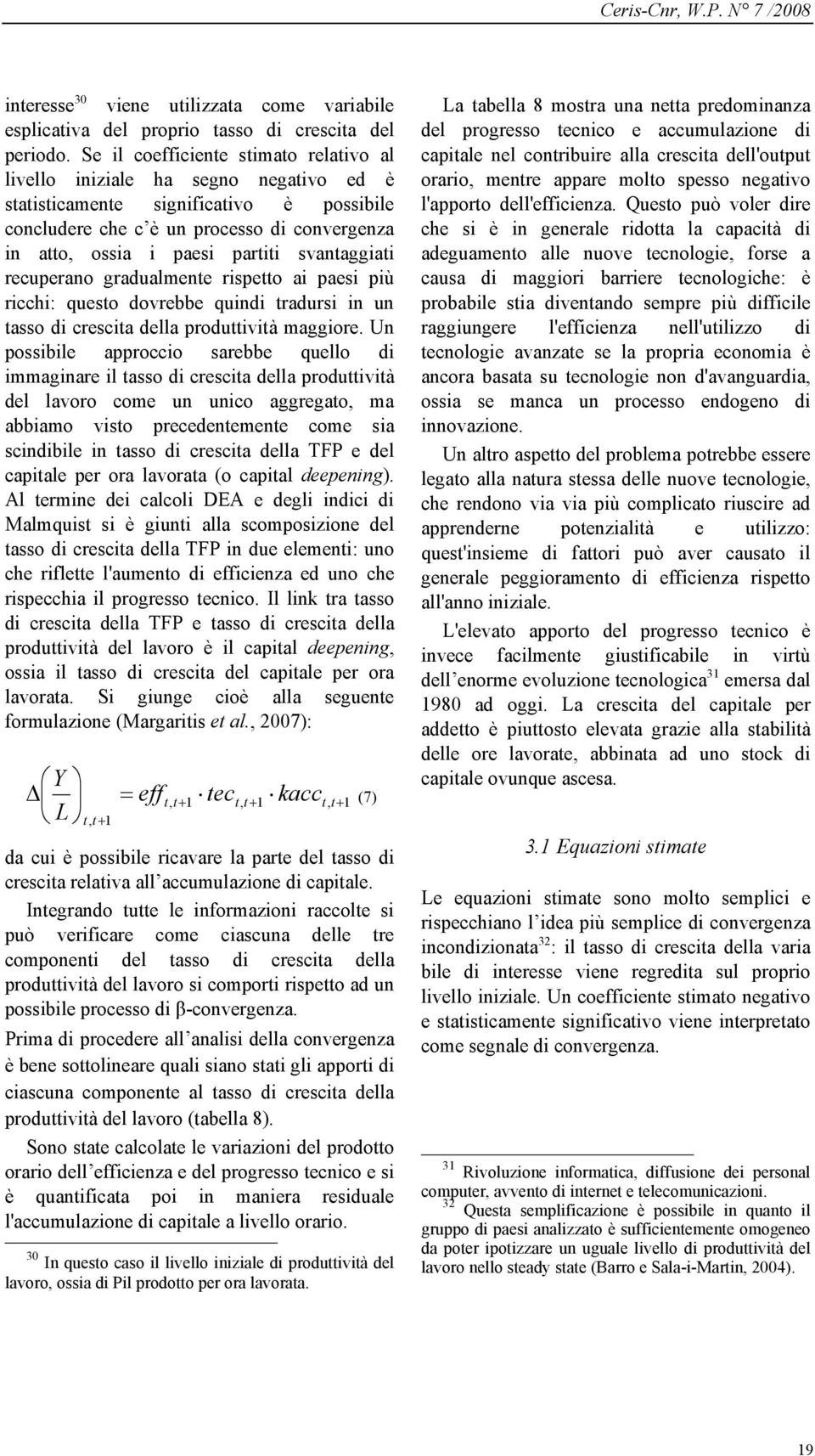 recuperano gradualmene rispeo ai paesi più ricchi: queso dovrebbe quindi radursi in un asso di crescia della produivià maggiore.