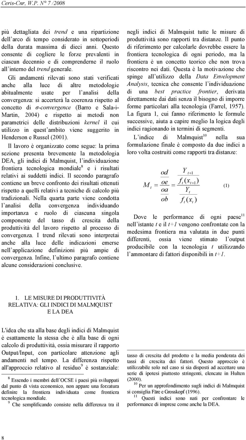 Gli andameni rilevai sono sai verificai anche alla luce di alre meodologie abiualmene usae per l analisi della convergenza: si accererà la coerenza rispeo al conceo di σ-convergence (Barro e Sala-i-