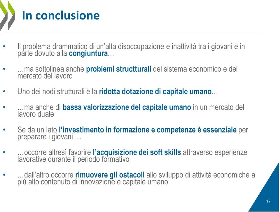 del lavoro duale Se da un lato l investimento in formazione e competenze è essenziale per preparare i giovani occorre altresì favorire l acquisizione dei soft skills attraverso