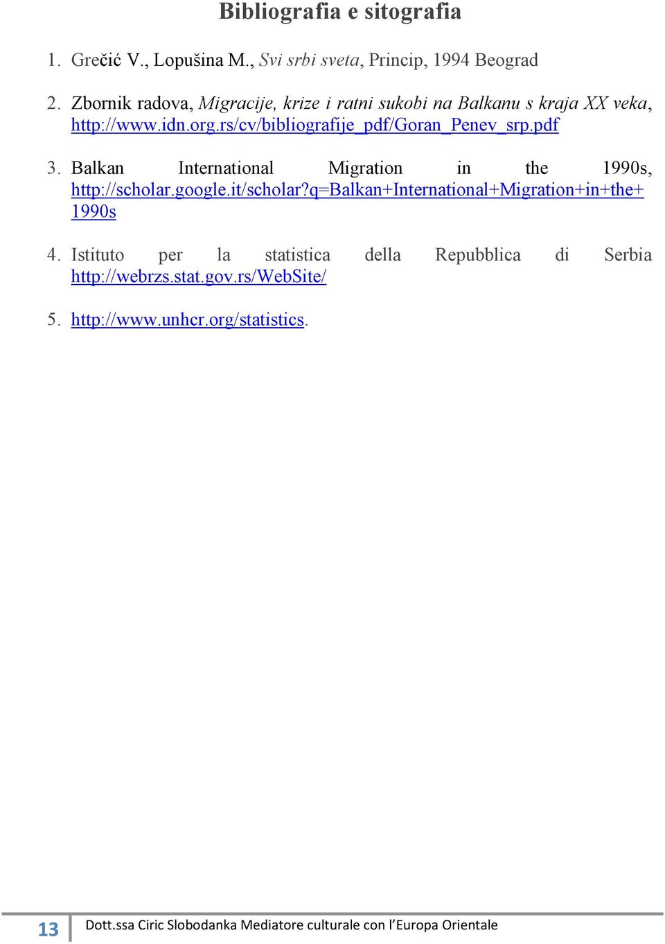 rs/cv/bibliografije_pdf/goran_penev_srp.pdf 3. Balkan International Migration in the 1990s, http://scholar.google.