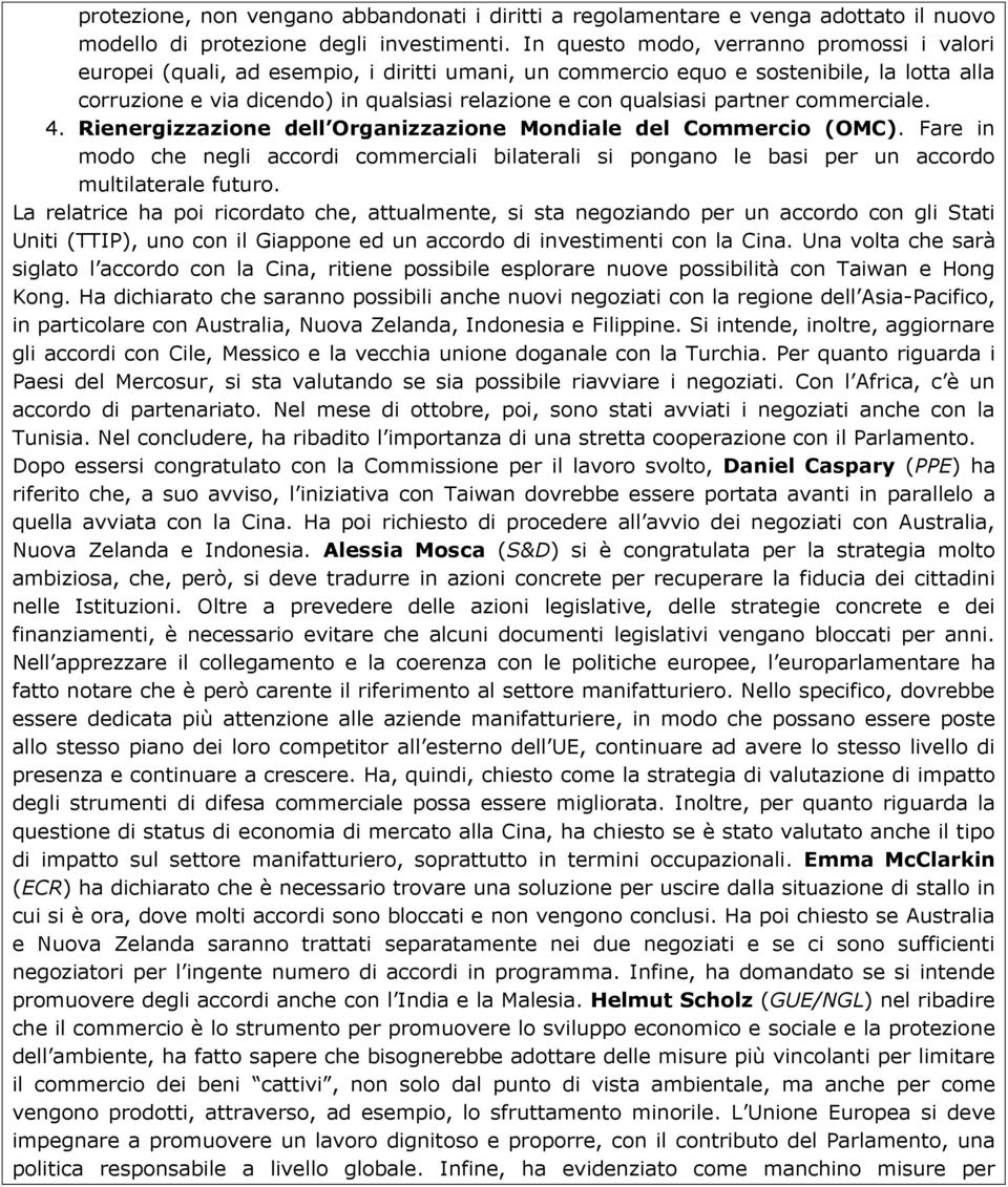 partner commerciale. 4. Rienergizzazione dell Organizzazione Mondiale del Commercio (OMC). Fare in modo che negli accordi commerciali bilaterali si pongano le basi per un accordo multilaterale futuro.