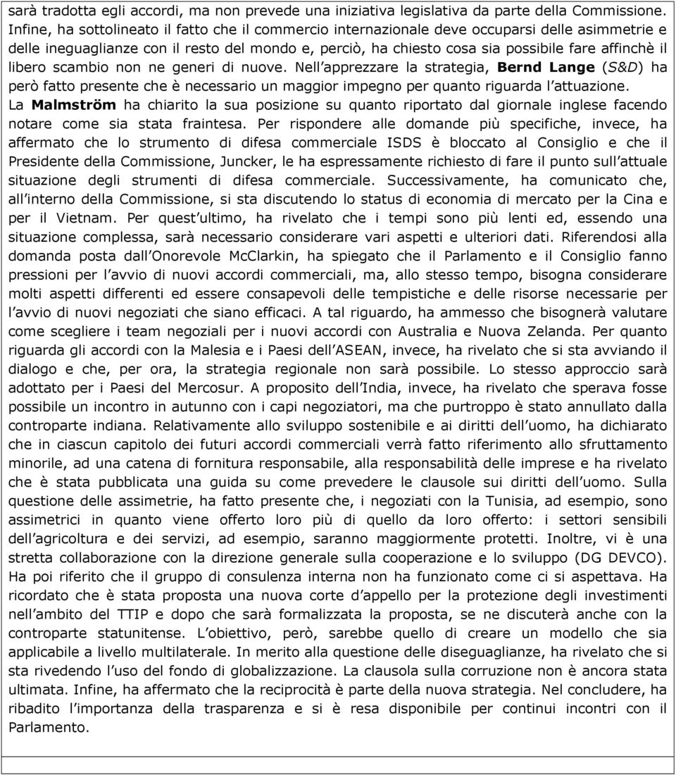 libero scambio non ne generi di nuove. Nell apprezzare la strategia, Bernd Lange (S&D) ha però fatto presente che è necessario un maggior impegno per quanto riguarda l attuazione.