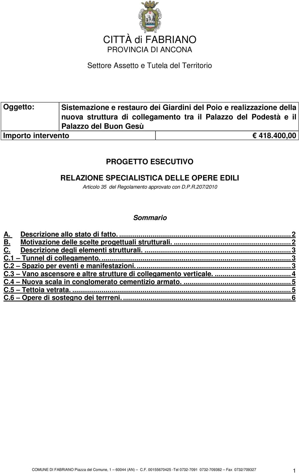 Descrizione allo stato di fatto.... 2 B. Motivazione delle scelte progettuali strutturali.... 2 C. Descrizione degli elementi strutturali.... 3 C.1 Tunnel di collegamento.... 3 C.2 Spazio per eventi e manifestazioni.