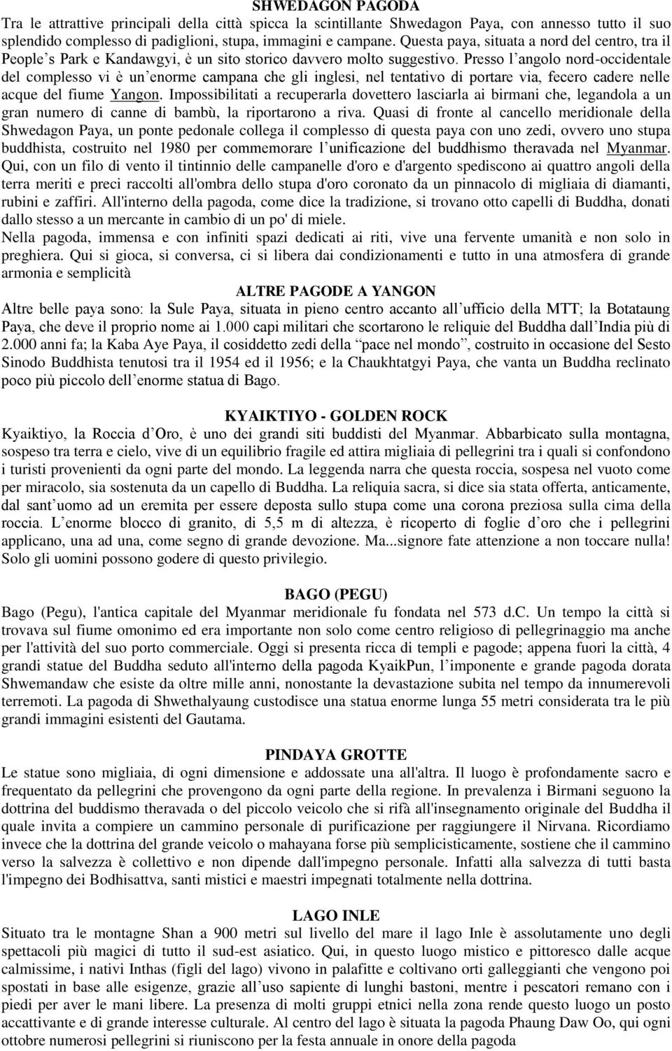 Presso l angolo nord-occidentale del complesso vi è un enorme campana che gli inglesi, nel tentativo di portare via, fecero cadere nelle acque del fiume Yangon.