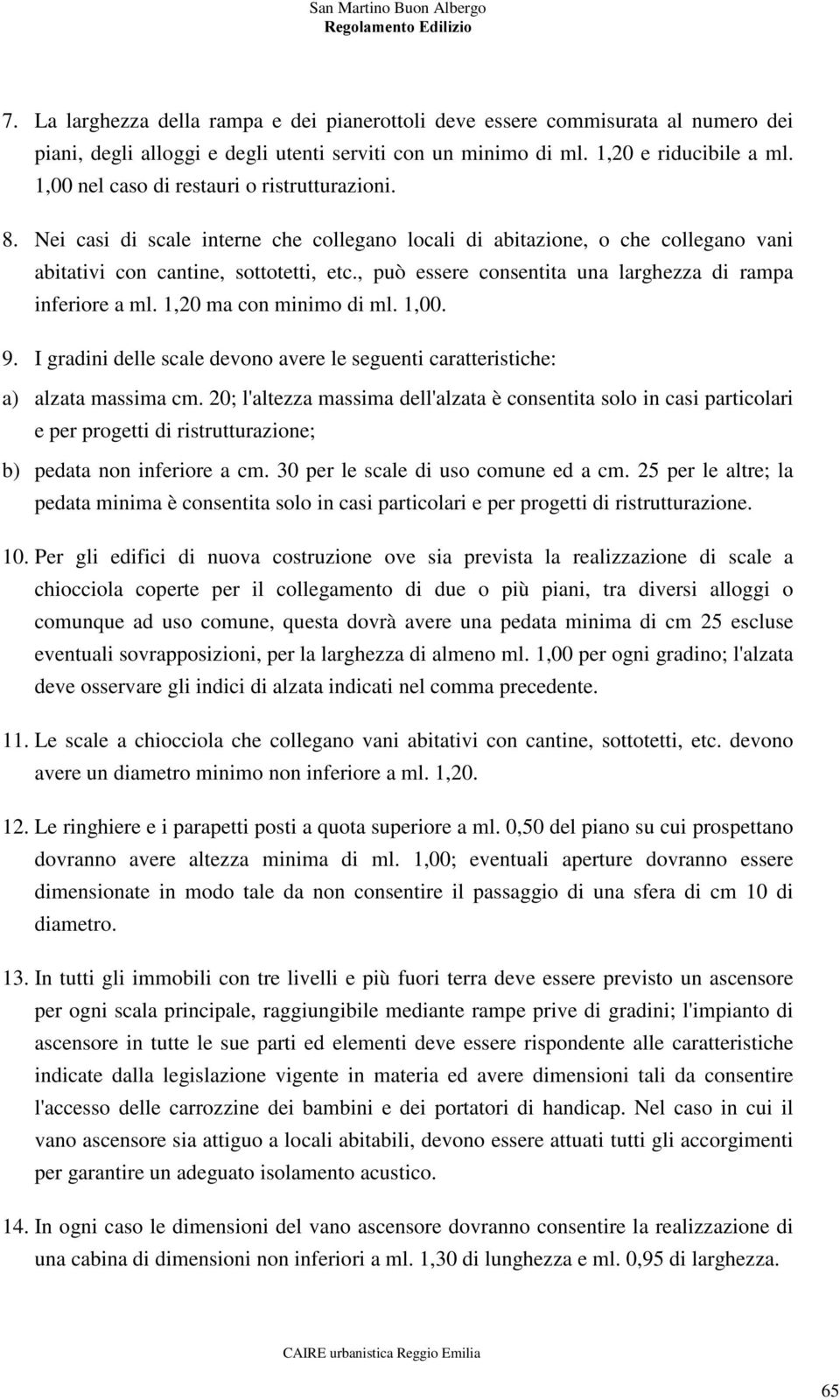 , può essere consentita una larghezza di rampa inferiore a ml. 1,20 ma con minimo di ml. 1,00. 9. I gradini delle scale devono avere le seguenti caratteristiche: a) alzata massima cm.